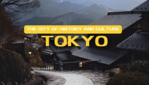 Welcome to Tokyo – The City of History and Culture and Amazing Experiences